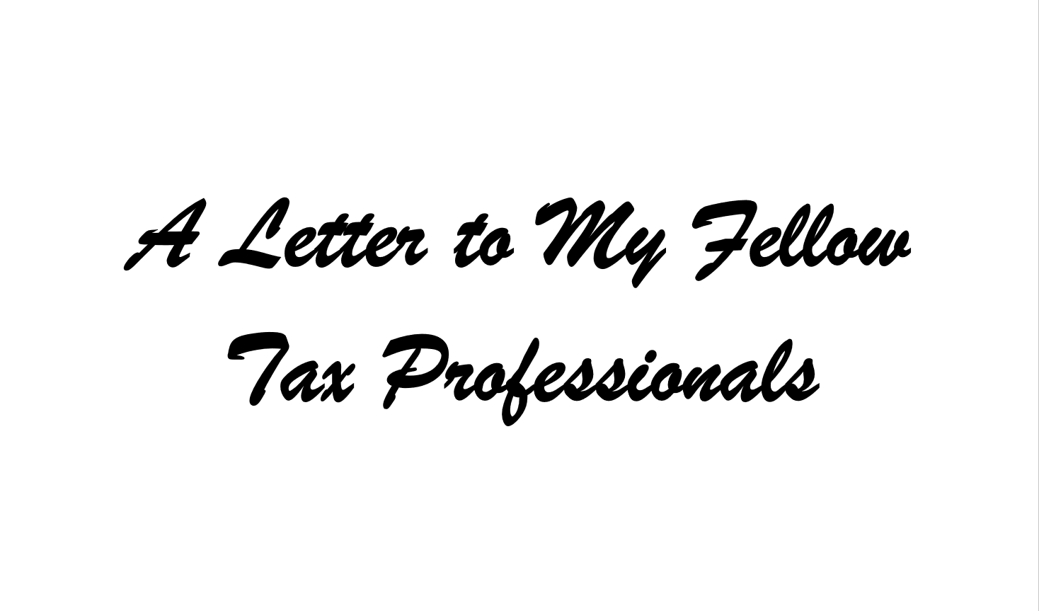 Letter to my Fellow Tax Professionals